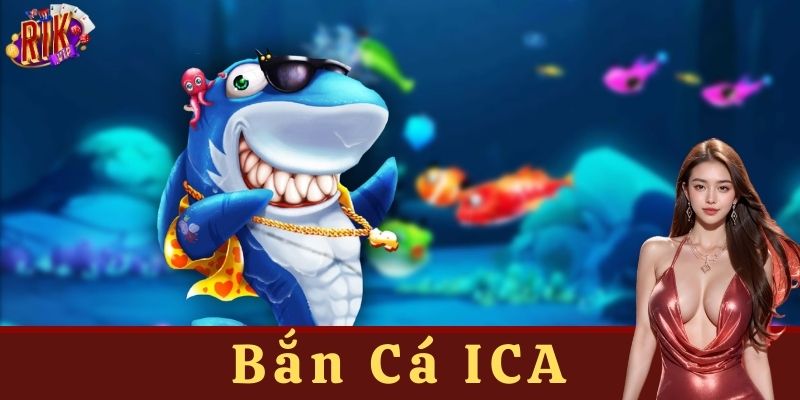 Đặc điểm nổi bật của Bắn cá ICA tại Rikvip