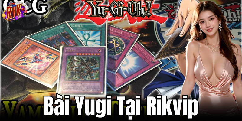 Khám phá thế giới Bài Yugi, niềm vui bất tận